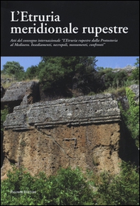 L'Etruria meridionale rupestre. Atti del Convegno internazionale «L'Etruria rupestre dalla protostoria al Medioevo. Insediamenti, necropoli, monumenti, confronti» - Librerie.coop