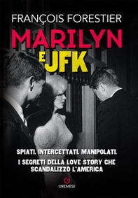 Marilyn e JFK. Spiati, intercettati, manipolati. I segreti della love story che scandalizzò l'America - Librerie.coop
