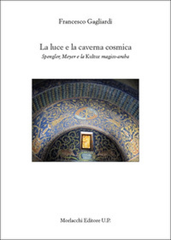 La luce e la caverna cosmica. Spengler, Meyer e la Kultur magico-araba - Librerie.coop La luce e la caverna cosmica. Spengler, Meyer e la Kultur magico-araba - Librerie.coop