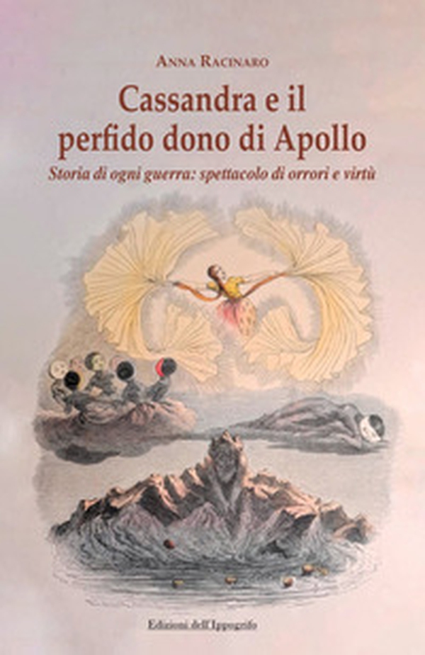 Cassandra e il perfido dono di Apollo. Storia di ogni guerra: spettacolo di orrori e virtù - Librerie.coop
