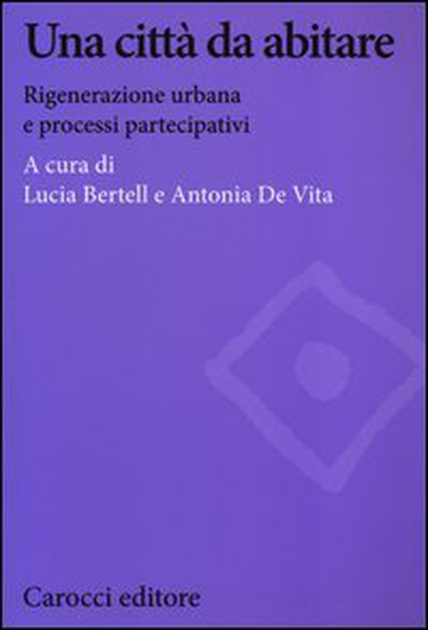 Una città da abitare. Rigenerazione urbana e processi partecipativi - Librerie.coop Una città da abitare. Rigenerazione urbana e processi partecipativi - Librerie.coop