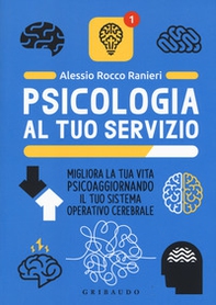 Psicologia al tuo servizio. Migliora la tua vita psicoaggiornando il tuo sistema operativo cerebrale - Librerie.coop