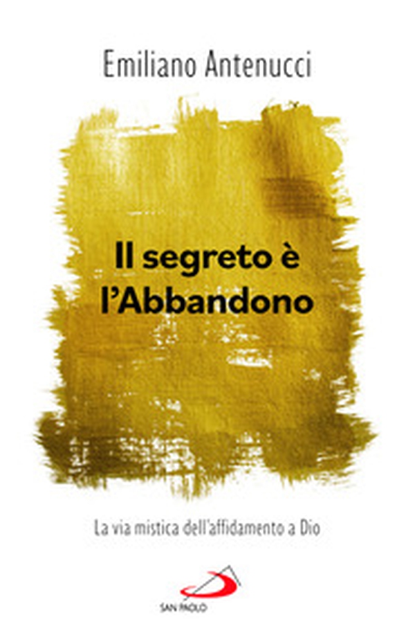 Il segreto è l'abbandono. La via mistica dell'affidamento a Dio - Librerie.coop Il segreto è l'abbandono. La via mistica dell'affidamento a Dio - Librerie.coop