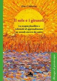 Il sole e i girasoli. La terapia familiare e i disturbi di apprendimento: un mondo ancora da capire - Librerie.coop