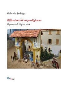 Riflessione di un perdigiorno. Il presepe di Negrar 2018 - Librerie.coop Riflessione di un perdigiorno. Il presepe di Negrar 2018 - Librerie.coop