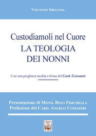 Custodiamoli nel cuore. La teologia dei nonni - Librerie.coop