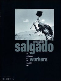 Sebastião Salgado. Workers. An archaeology of the industrial age. Ediz. inglese - Librerie.coop