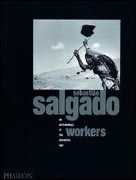 Sebastiao Salgado. Workers. An archeology of the industrial age - Librerie.coop