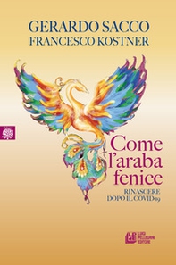 Come l'araba fenice. Rinascere dopo il Covid-19 - Librerie.coop Come l'araba fenice. Rinascere dopo il Covid-19 - Librerie.coop