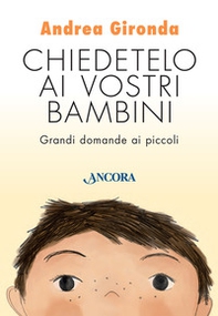 Chiedetelo ai vostri bambini. Grandi domande ai piccoli - Librerie.coop
