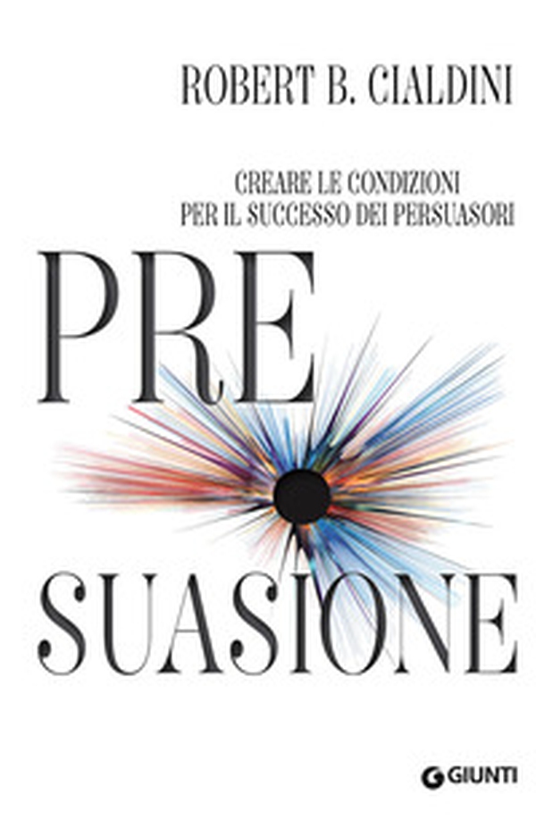 Pre-suasione. Creare le condizioni per il successo dei persuasori - Librerie.coop Pre-suasione. Creare le condizioni per il successo dei persuasori - Librerie.coop