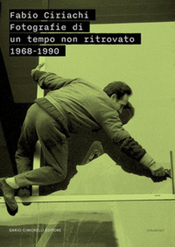 Fabio Ciriachi. Fotografie di un tempo non ritrovato 1968-1990 - Librerie.coop