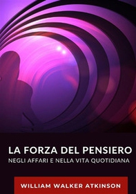 La forza del pensiero negli affari e nella vita quotidiana - Librerie.coop