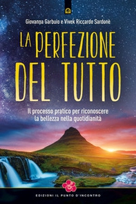 La perfezione del Tutto. Il processo pratico per riconoscere la bellezza nella quotidianità - Librerie.coop