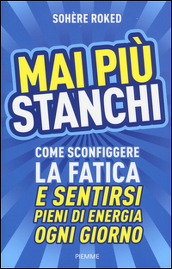 Mai più stanchi. Come sconfiggere la fatica e sentirsi pieni di energia ogni giorno - Librerie.coop Mai più stanchi. Come sconfiggere la fatica e sentirsi pieni di energia ogni giorno - Librerie.coop