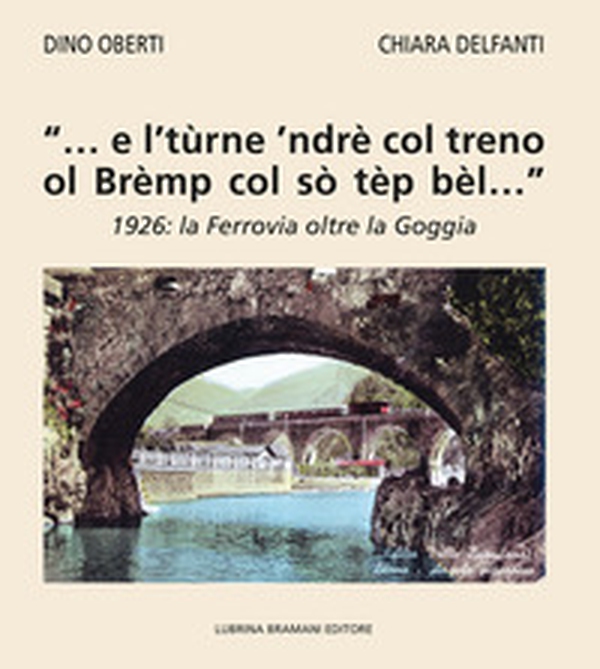 «... e l'tùrne 'ndrè col treno ol Brèmp col sò tèp bèl...». 1926: la Ferrovia oltre la Goggia - Librerie.coop