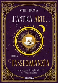 L'antica arte della tasseomanzia. Come leggere le foglie di tè e i fondi di caffè - Librerie.coop