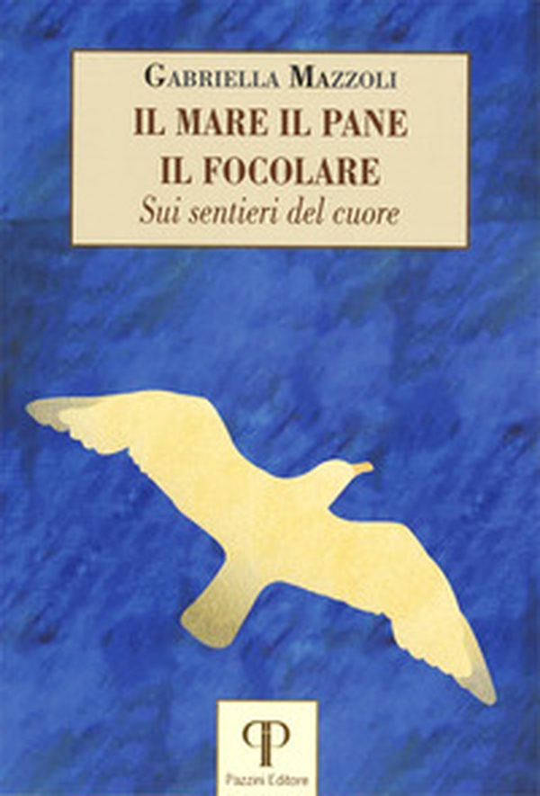 Il mare, il pane, il focolare. Sui sentieri del cuore - Librerie.coop Il mare, il pane, il focolare. Sui sentieri del cuore - Librerie.coop