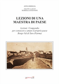 Lezioni di una maestra di paese. Lezioni / Compendio per conoscere e amare il proprio paese Borgo Val di Taro (Parma) - Librerie.coop