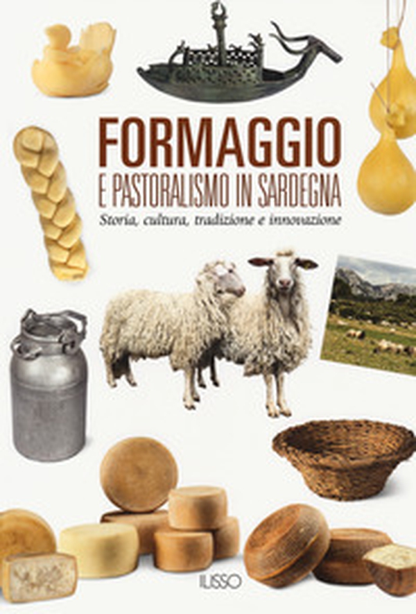 Formaggio e pastoralismo in Sardegna. Storia, cultura, tradizione e innovazione - Librerie.coop Formaggio e pastoralismo in Sardegna. Storia, cultura, tradizione e innovazione - Librerie.coop