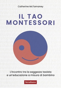 Il Tao Montessori. L'incontro tra la saggezza taoista e un'educazione a misura di bambino - Librerie.coop