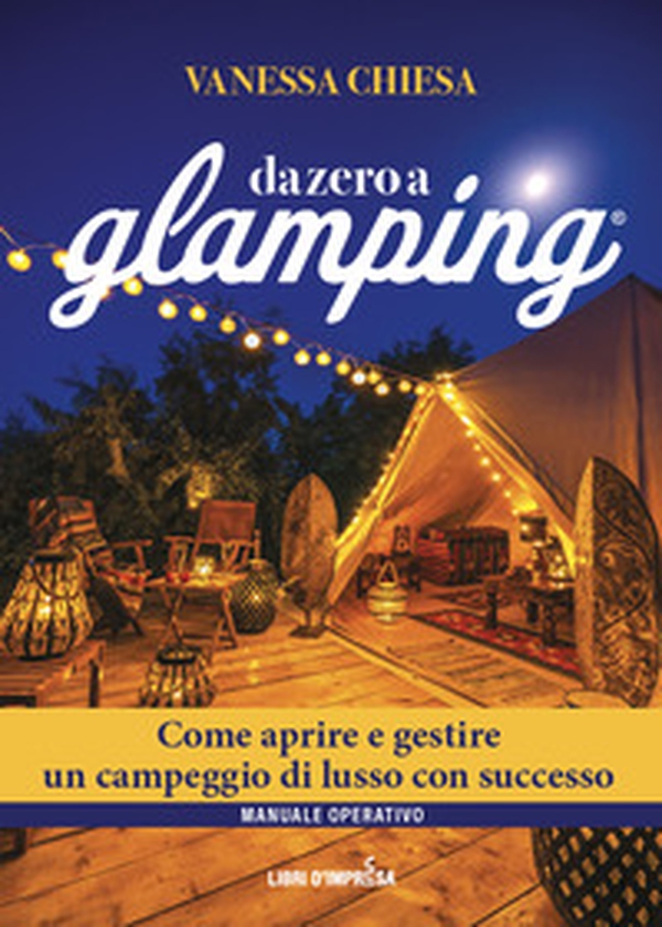 Da zero a glamping. Come aprire e gestire un campeggio di lusso con successo - Librerie.coop Da zero a glamping. Come aprire e gestire un campeggio di lusso con successo - Librerie.coop
