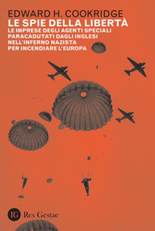 Le spie della libertà. Le imprese degli agenti speciali paracadutati dagli inglesi nell'inferno nazista per incendiare l'Europa - Librerie.coop Le spie della libertà. Le imprese degli agenti speciali paracadutati dagli inglesi nell'inferno nazista per incendiare l'Europa - Librerie.coop
