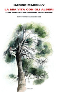 La mia vita con gli alberi. Come si diventa un'arborista tree-climber - Librerie.coop