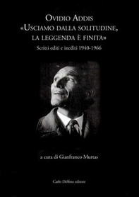 Ovidio Addis: usciamo dalla solitudine, la leggenda è finita. Scritti editi e inediti 1940-1966 - Librerie.coop
