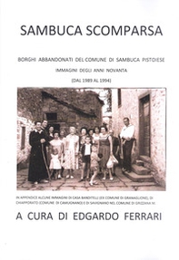 Sambuca scomparsa. Borghi abbandonati del Comune di Sambuca Pistoiese immagini degli anni novanta (dal 1989 al 1994) - Librerie.coop
