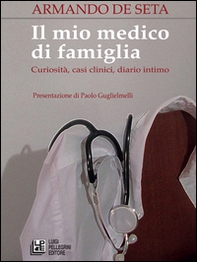 Il mio medico di famiglia. Curiosità, casi clinici, diario intimo - Librerie.coop