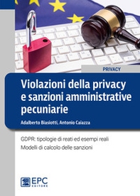 Violazioni della privacy e sanzioni amministrative pecuniarie. GDPR: tipologie di reati ed esempi reali. Modelli di calcolo delle sanzioni - Librerie.coop Violazioni della privacy e sanzioni amministrative pecuniarie. GDPR: tipologie di reati ed esempi reali. Modelli di calcolo delle sanzioni - Librerie.coop