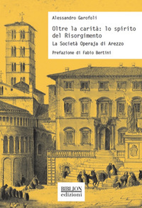Oltre la carità: lo spirito del Risorgimento. La Società Operaja di Arezzo - Librerie.coop Oltre la carità: lo spirito del Risorgimento. La Società Operaja di Arezzo - Librerie.coop