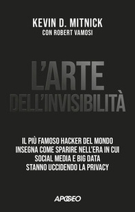 L'arte dell'invisibilità. Il più famoso hacker del mondo insegna come sparire nell'era in cui social media e big data stanno uccidendo la privacy - Librerie.coop L'arte dell'invisibilità. Il più famoso hacker del mondo insegna come sparire nell'era in cui social media e big data stanno uccidendo la privacy - Librerie.coop