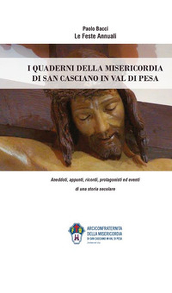 Le feste annuali. I quaderni della Misericordia di San Casciano in Val di Pesa: Aneddoti, appunti, ricordi, protagonisti ed eventi di una storia secolare - Librerie.coop Le feste annuali. I quaderni della Misericordia di San Casciano in Val di Pesa: Aneddoti, appunti, ricordi, protagonisti ed eventi di una storia secolare - Librerie.coop