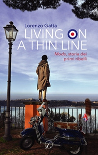 Living on a thin line. Mods, storia dei primi ribelli - Librerie.coop