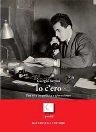 Io c'ero. Una vita tra politica e giornalismo - Librerie.coop