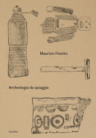 Maurizio Finotto. Archeologia da spiaggia - Librerie.coop