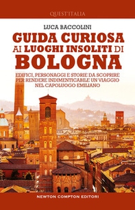 Guida curiosa ai luoghi insoliti di Bologna. Edifici, personaggi e storie da scoprire per rendere indimenticabile un viaggio nel capoluogo emiliano - Librerie.coop