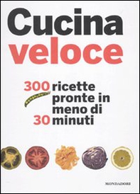 Cucina veloce. 300 ricette pronte in meno di 30 minuti - Librerie.coop