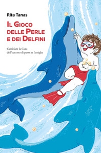 Il gioco delle perle e dei delfini. Cambiare la cura dell'eccesso di peso in famiglia - Librerie.coop