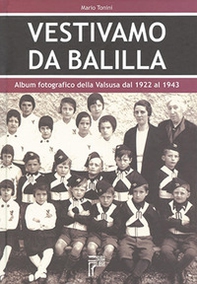 Vestivamo da Balilla. Album fotografico della Valsusa dal 1922 al 1943 - Librerie.coop