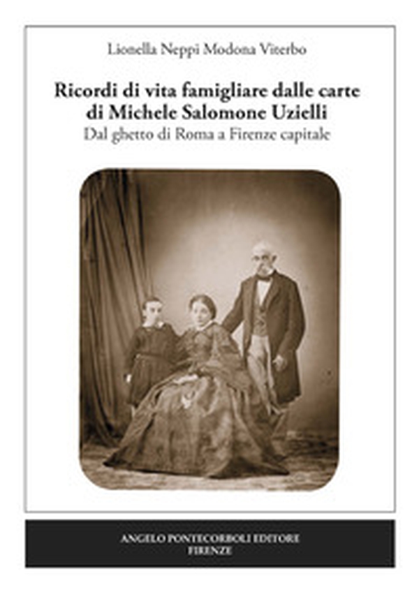 Ricordi di vita famigliare dalle carte di Michele Salomone Uzielli. Dal ghetto di Roma a Firenze capitale - Librerie.coop Ricordi di vita famigliare dalle carte di Michele Salomone Uzielli. Dal ghetto di Roma a Firenze capitale - Librerie.coop