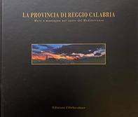 La provincia di Reggio Calabria. Mare e montagna nel cuore del mediterraneo. Ediz. italiana e inglese - Librerie.coop