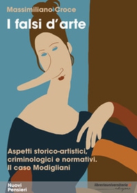 I falsi d'arte. Aspetti storico-artistici, criminologici e normativi. Il caso Modigliani - Librerie.coop