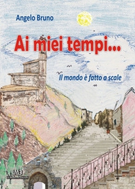 Ai miei tempi... Il mondo è fatto a scale - Librerie.coop Ai miei tempi... Il mondo è fatto a scale - Librerie.coop