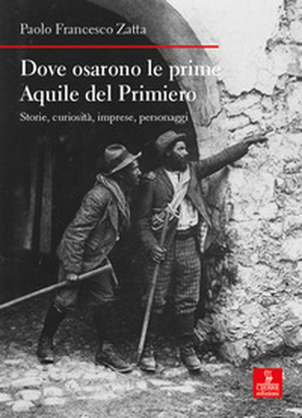 Dove osarono le prime Aquile del Primiero. Storie, curiosità, imprese, personaggi - Librerie.coop Dove osarono le prime Aquile del Primiero. Storie, curiosità, imprese, personaggi - Librerie.coop