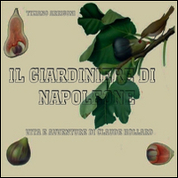 Il giardiniere di Napoleone. Vita e avventure di Claude Hollard - Librerie.coop Il giardiniere di Napoleone. Vita e avventure di Claude Hollard - Librerie.coop