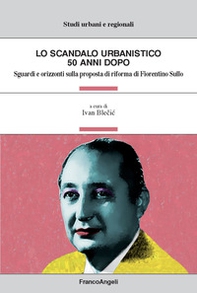Lo scandalo urbanistico 50 anni dopo. Sguardi e orizzonti sulla proposta di riforma di Fiorentino Sullo - Librerie.coop