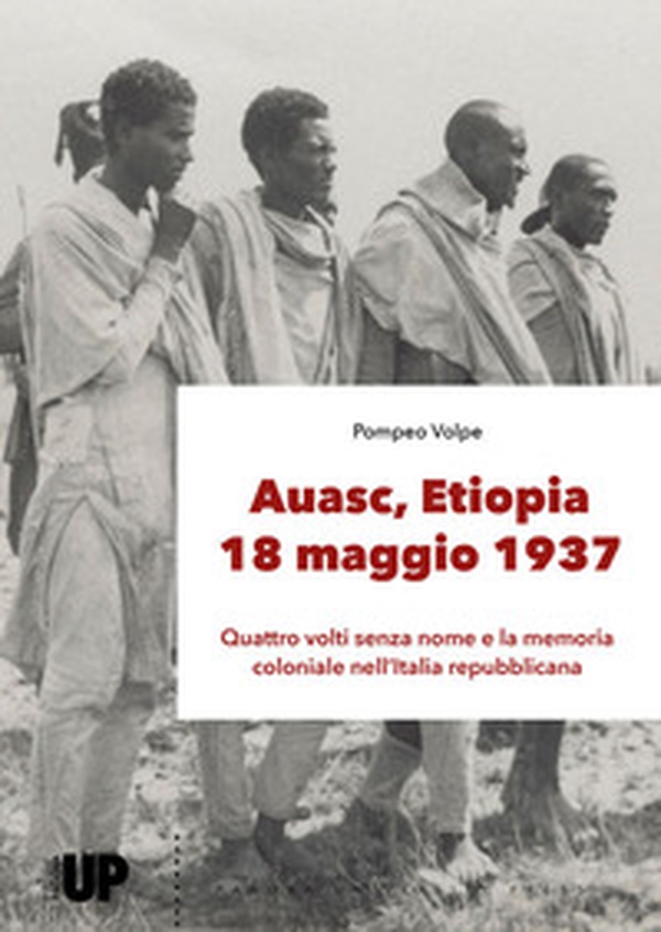 Auasc, Etiopia, 18 maggio 1937. Quattro volti senza nome e la memoria coloniale nell'Italia repubblicana - Librerie.coop Auasc, Etiopia, 18 maggio 1937. Quattro volti senza nome e la memoria coloniale nell'Italia repubblicana - Librerie.coop